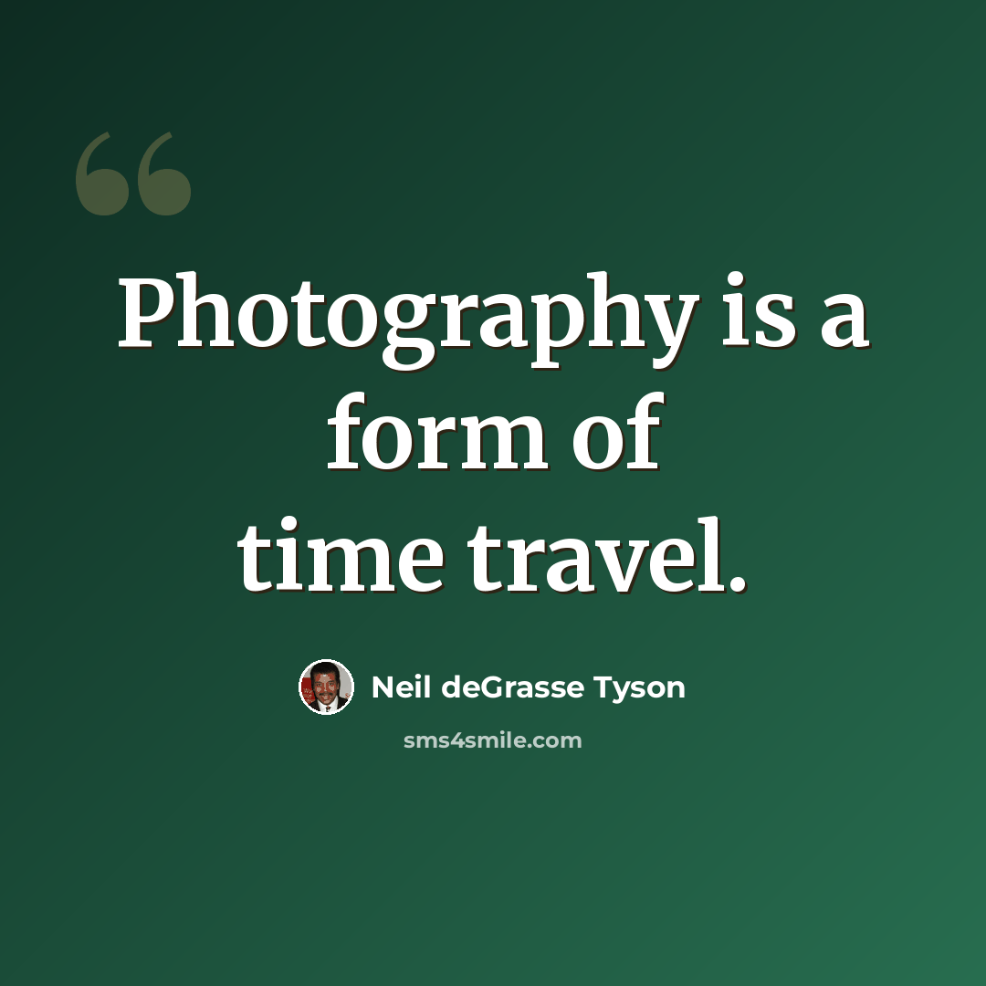 “Photography is a form of time travel.” quote by Neil deGrasse Tyson