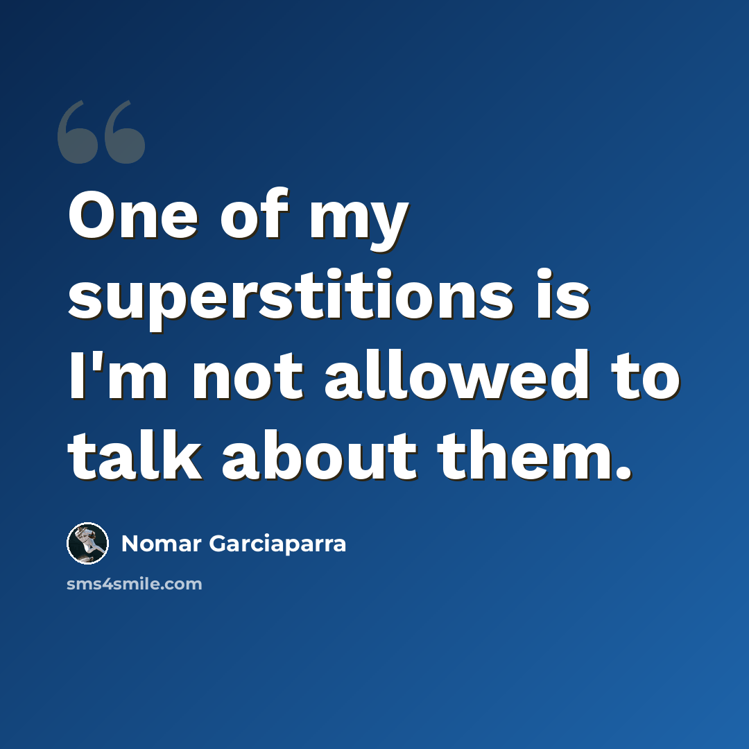 “One of my superstitions is I'm not allowed to talk about them.” quote by Nomar Garciaparra