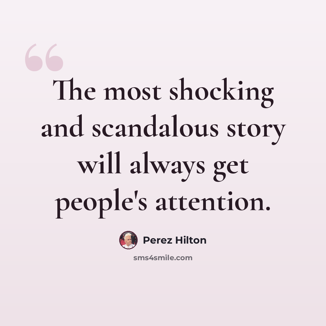 “The most shocking and scandalous story will always get people's attention.” quote by Perez Hilton
