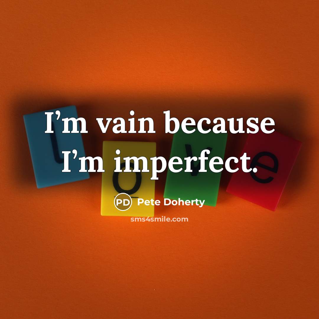 “I’m vain because I’m imperfect.” quote by Pete Doherty