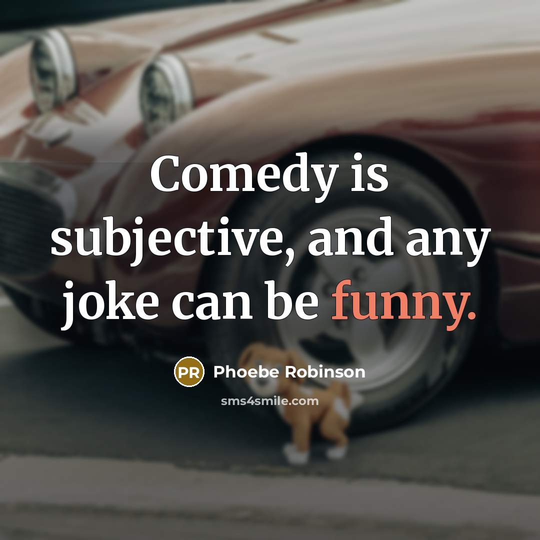 “Comedy is subjective, and any joke can be funny.” quote by Phoebe Robinson