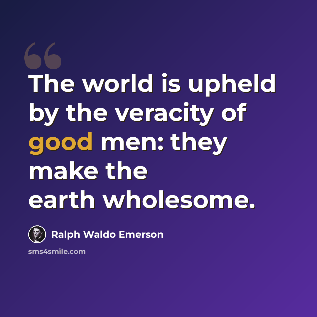 “The world is upheld by the veracity of good men: they make the earth wholesome.” quote by Ralph Waldo Emerson