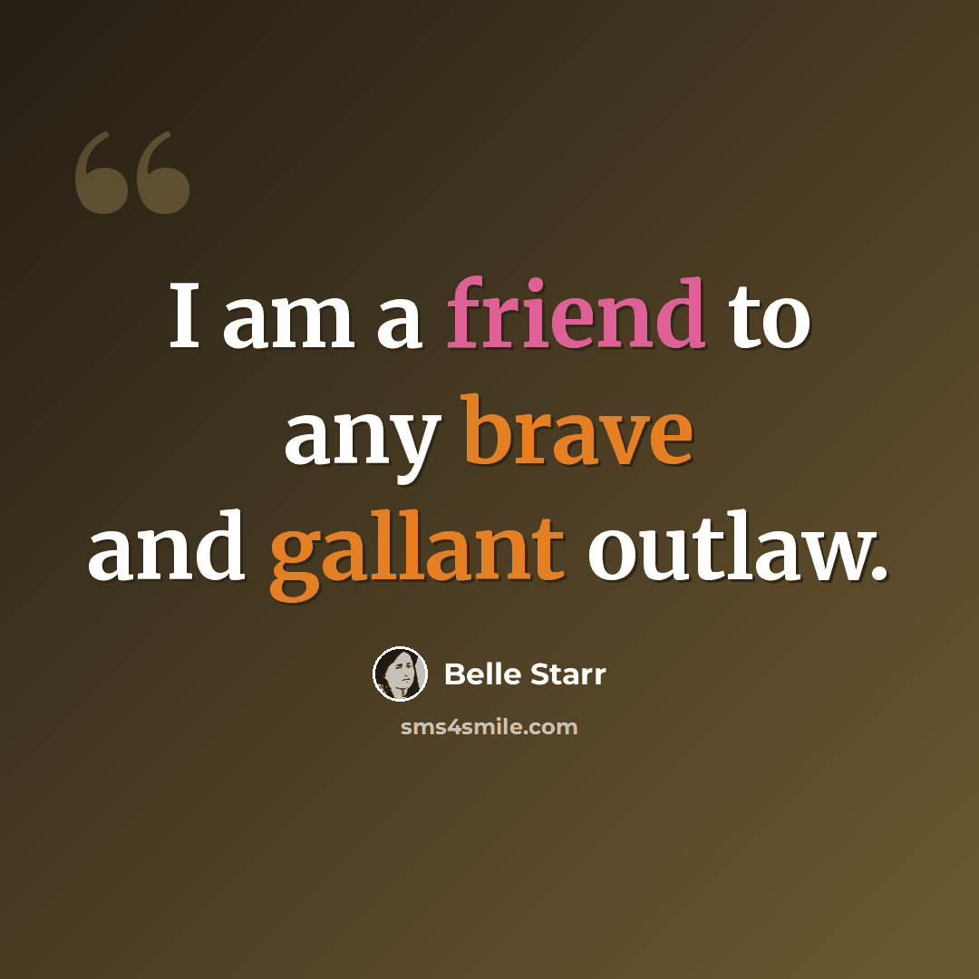 “I am a friend to any brave and gallant outlaw.” quote by Belle Starr