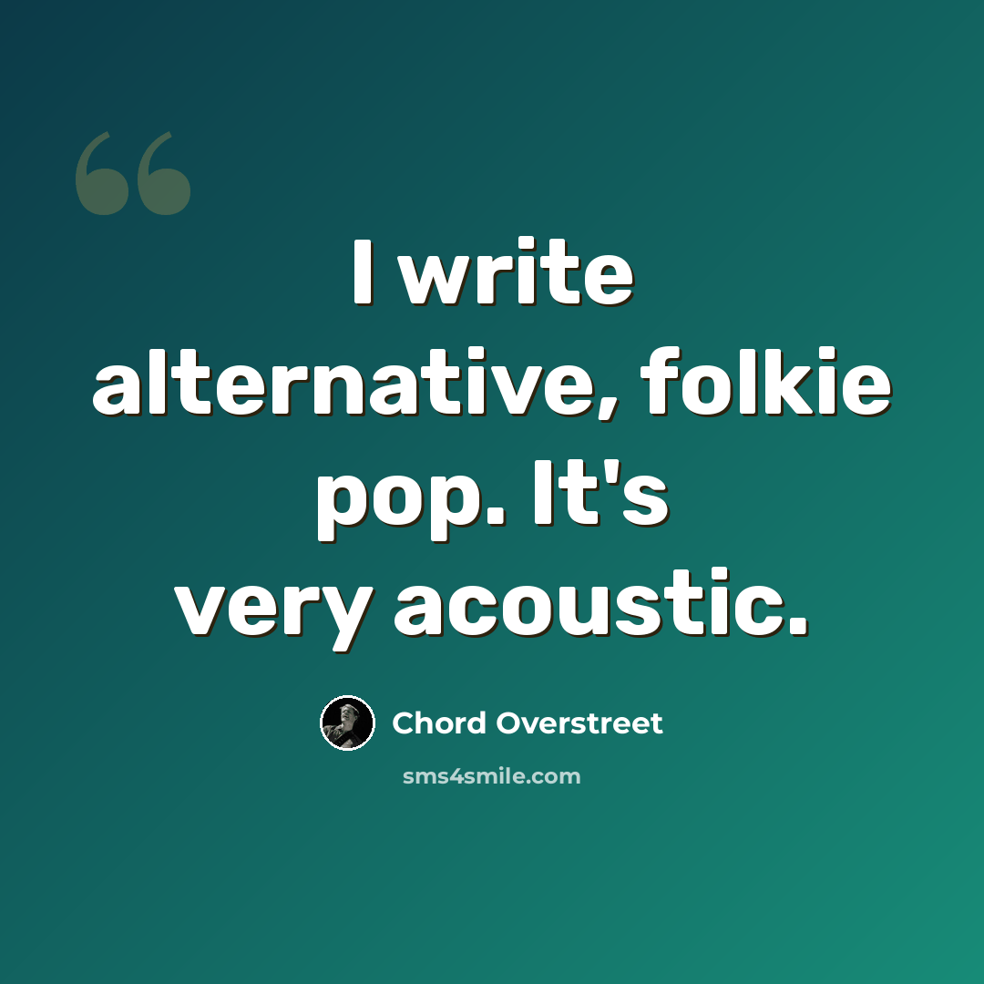 “I write alternative, folkie pop. It's very acoustic.” quote by Chord Overstreet