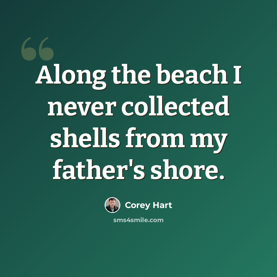 “Along the beach I never collected shells from my father's shore.” quote by Corey Hart