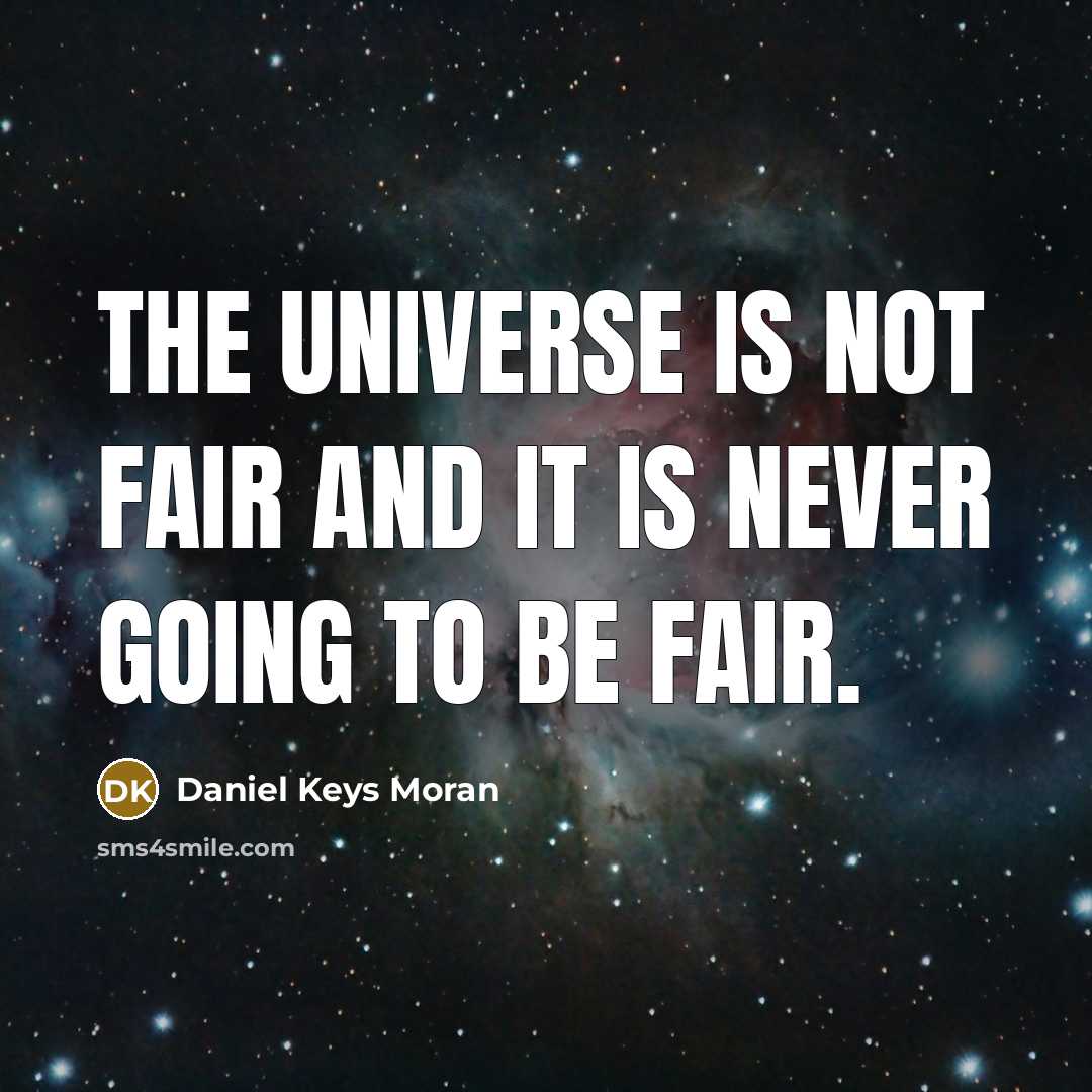 “The universe is not fair and it is never going to be fair.” quote by Daniel Keys Moran