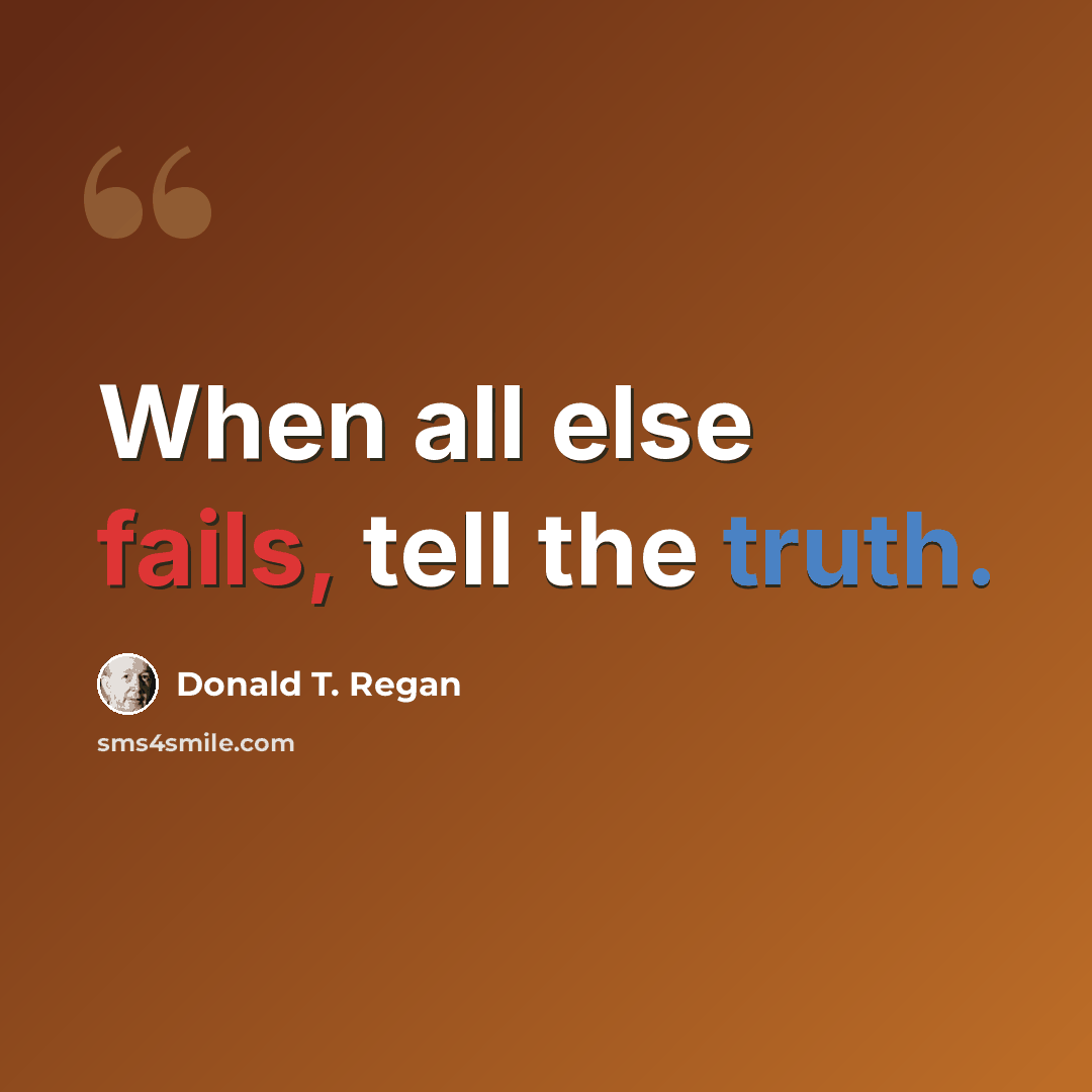 “When all else fails, tell the truth.” quote by Donald T. Regan