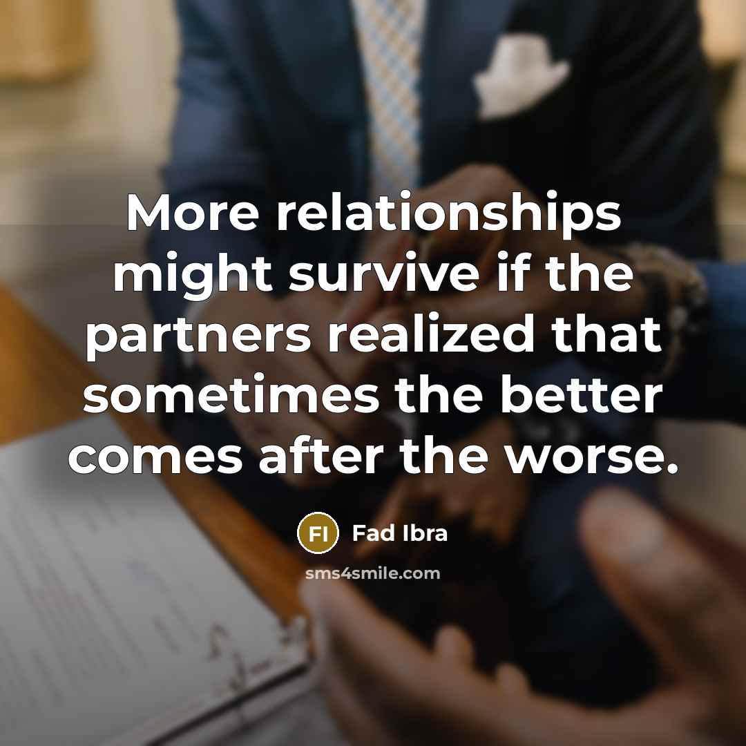 “More relationships might survive if the partners realized that sometimes the better comes after the worse.” quote by Fad Ibra
