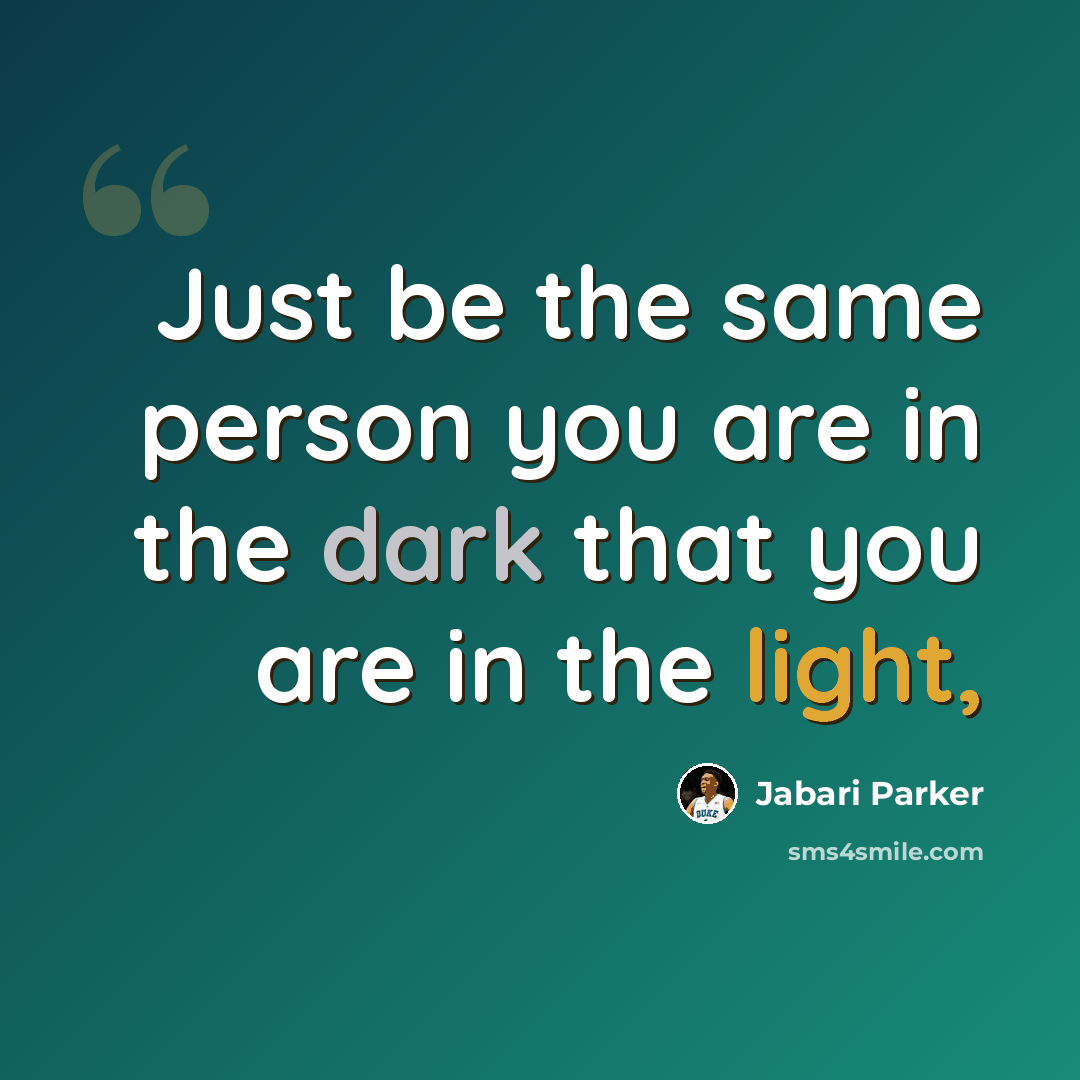 “Just be the same person you are in the dark that you are in the light,” quote by Jabari Parker