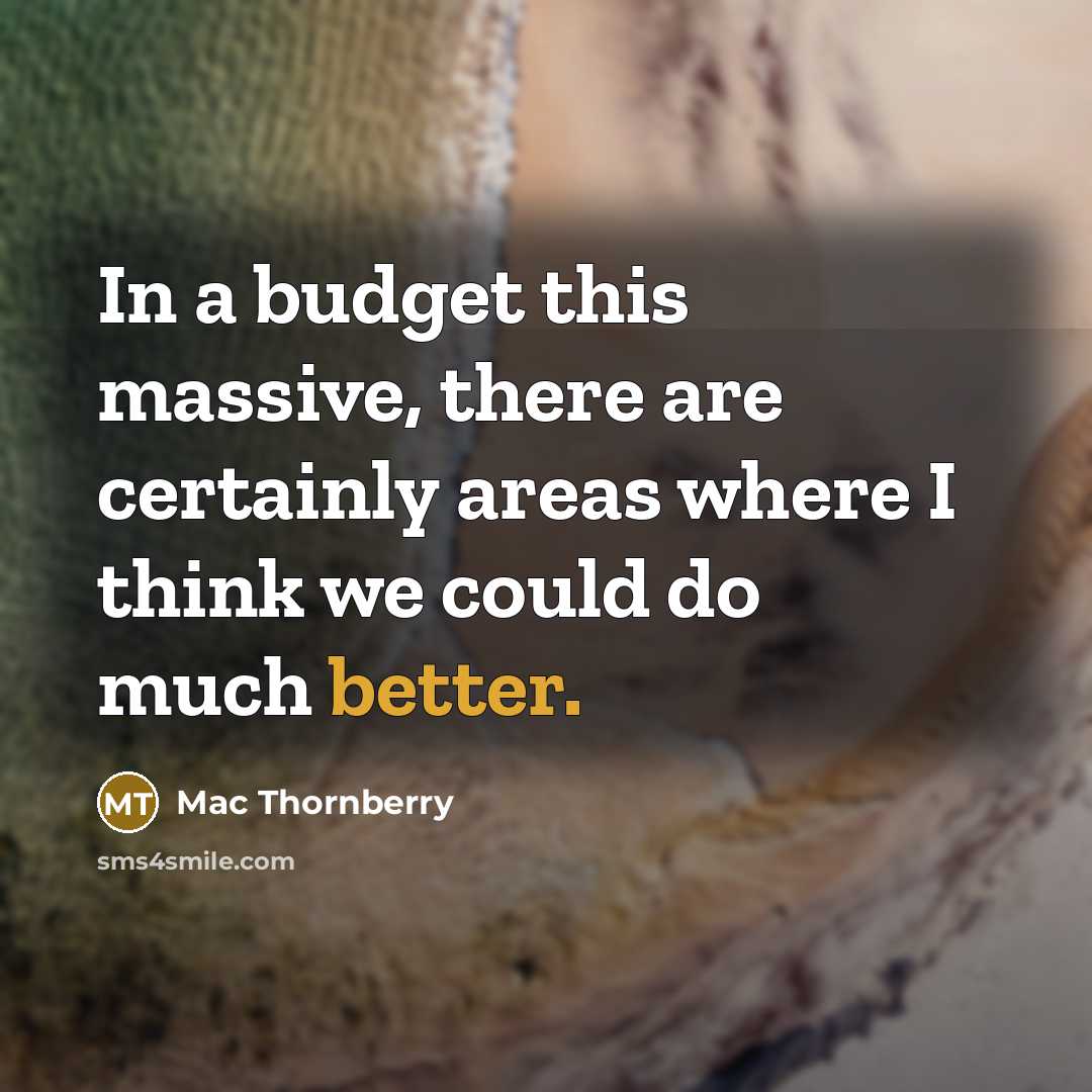 “In a budget this massive, there are certainly areas where I think we could do much better.” quote by Mac Thornberry