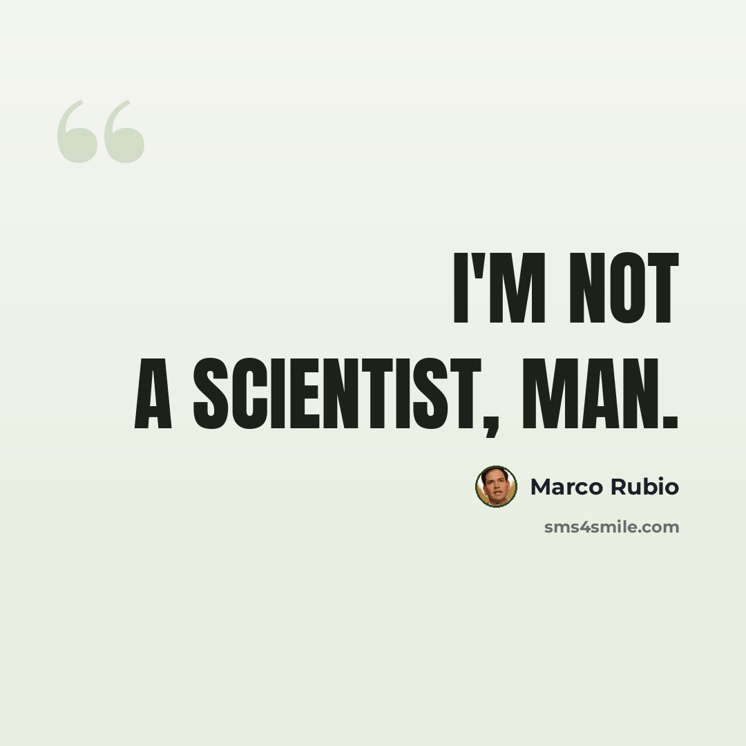 “I'm not a scientist, man.” quote by Marco Rubio