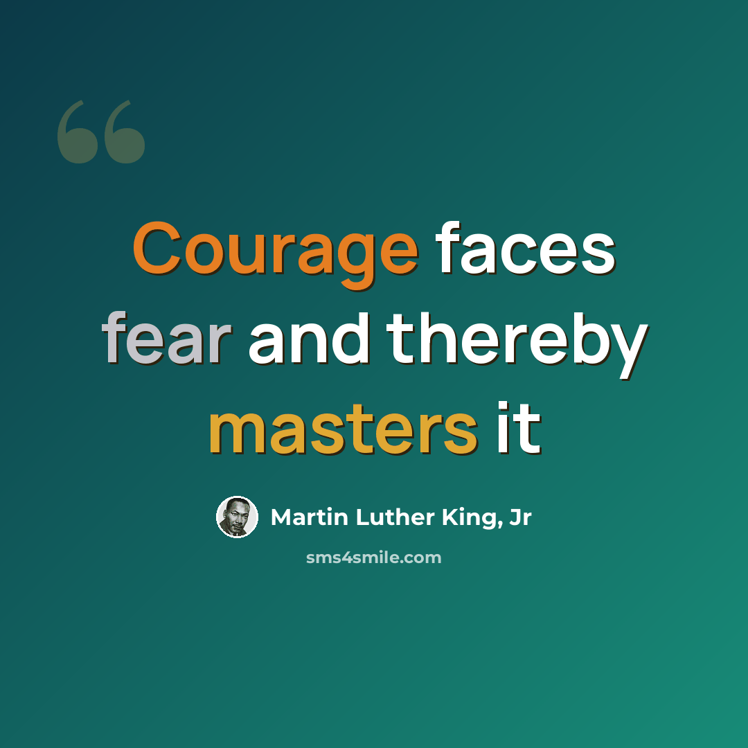 “Courage faces fear and thereby masters it” quote by Martin Luther King, Jr