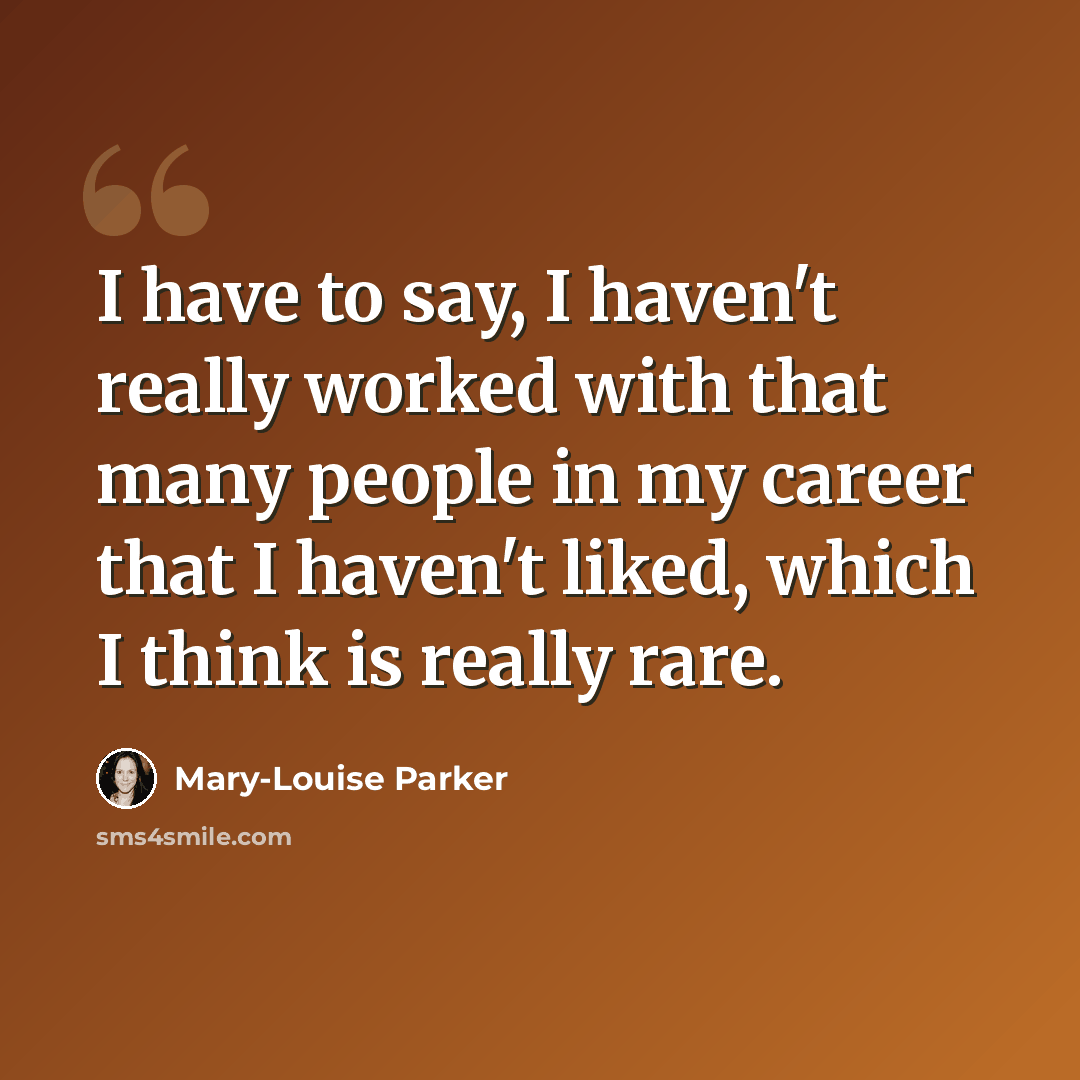 “I have to say, I haven't really worked with that many people in my career that I haven't liked, which I think is really rare.” quote by Mary-Louise Parker