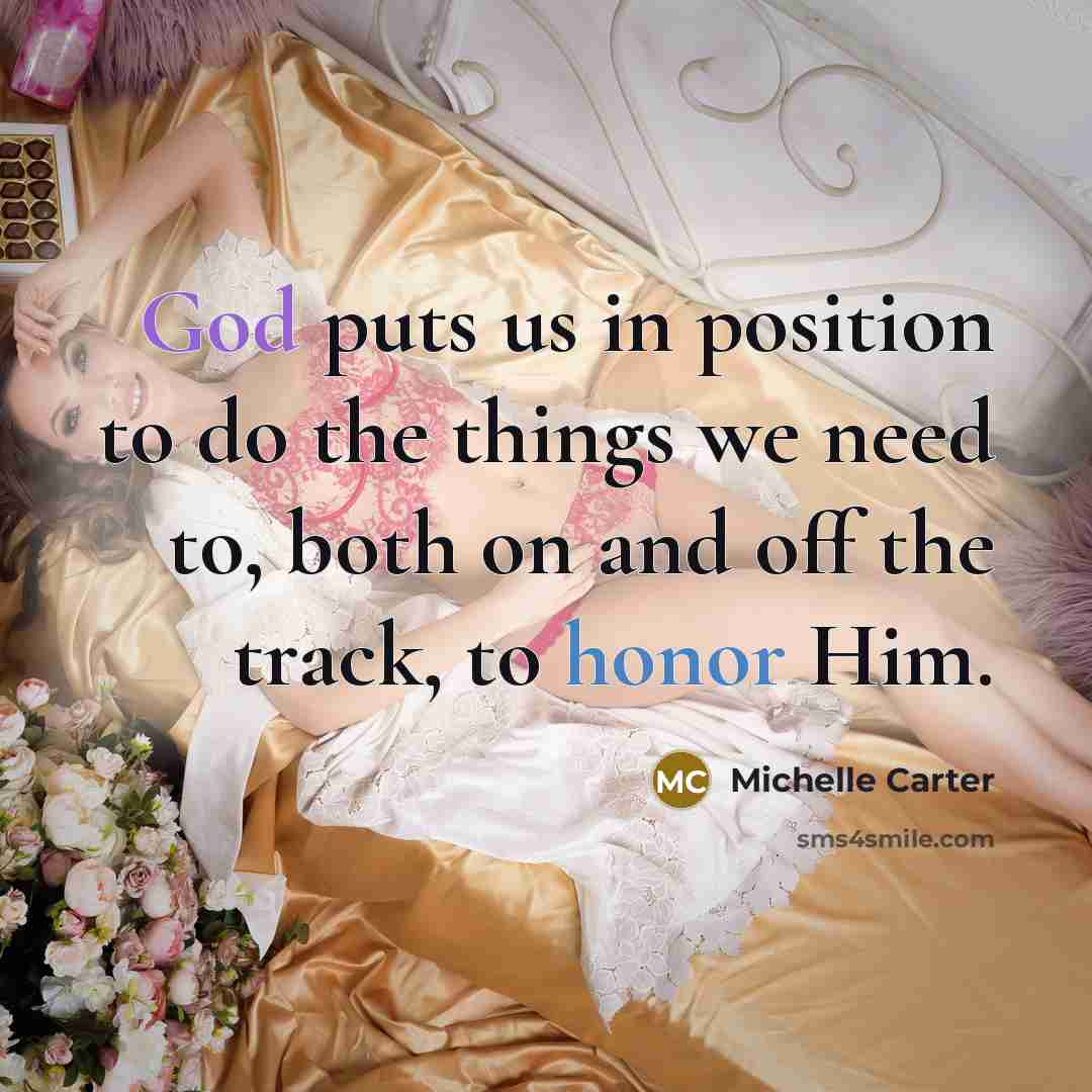 “God puts us in position to do the things we need to, both on and off the track, to honor Him.” quote by Michelle Carter