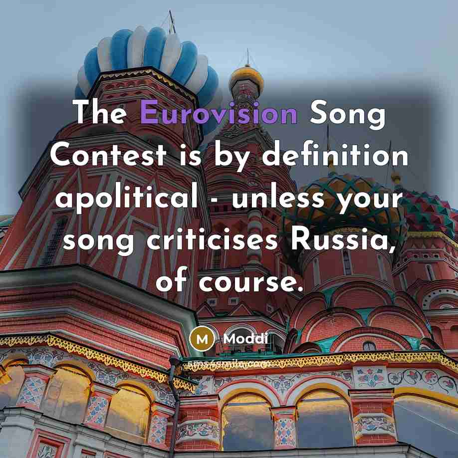 “The Eurovision Song Contest is by definition apolitical - unless your song criticises Russia, of course.” quote by Moddi