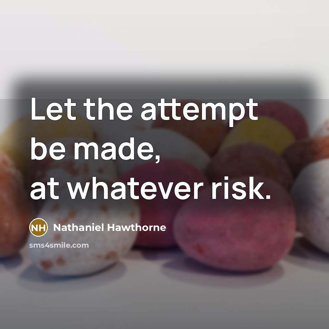 “Let the attempt be made, at whatever risk.” quote by Nathaniel Hawthorne