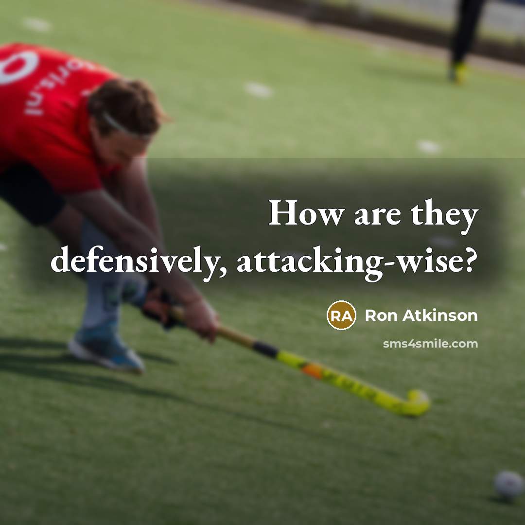 “How are they defensively, attacking-wise?” quote by Ron Atkinson
