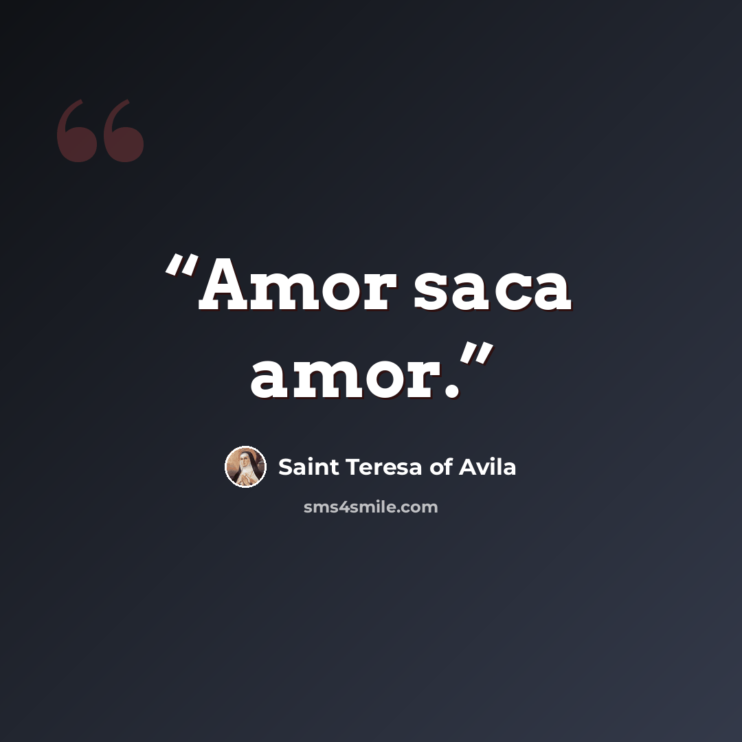 “Amor saca amor.” quote by Saint Teresa of Avila