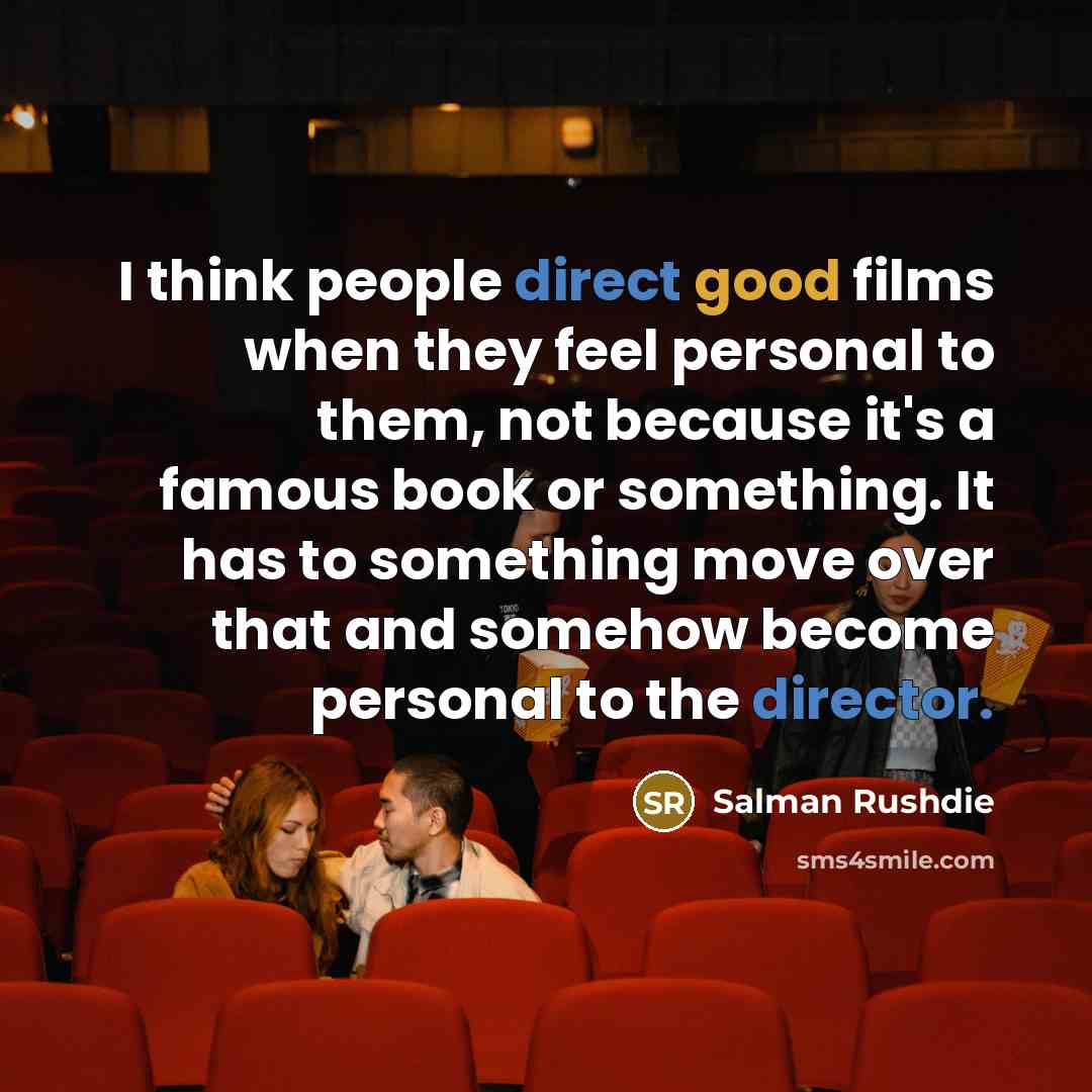 “I think people direct good films when they feel personal to them, not because it's a famous book or something. It has to something move over that and somehow become personal to the director.” quote by Salman Rushdie