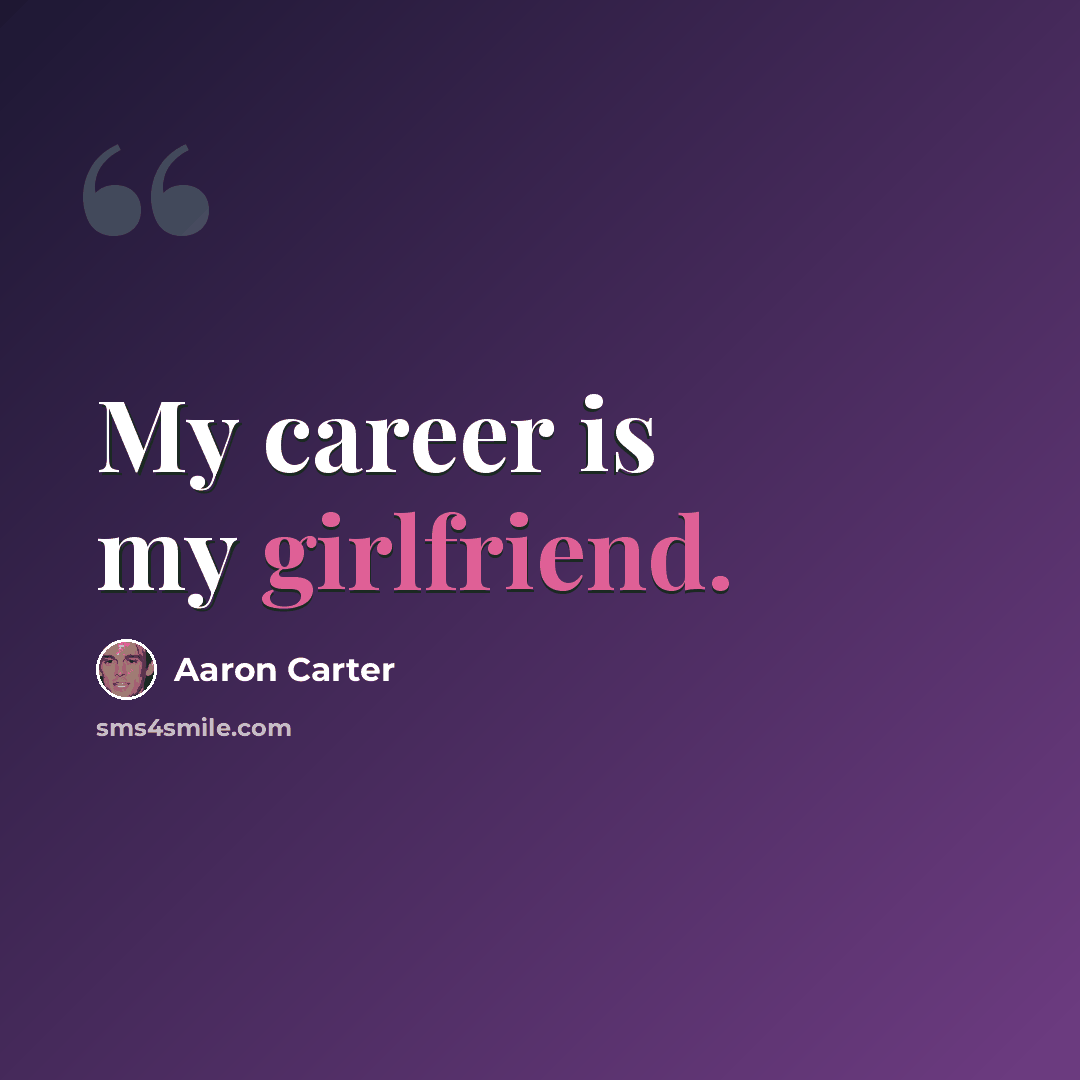 “My career is my girlfriend.” quote by Aaron Carter