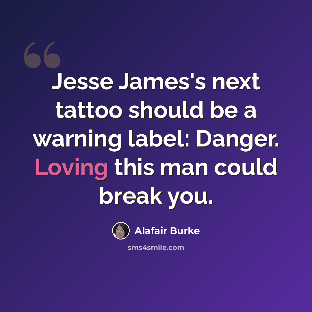“Jesse James's next tattoo should be a warning label: Danger. Loving this man could break you.” quote by Alafair Burke