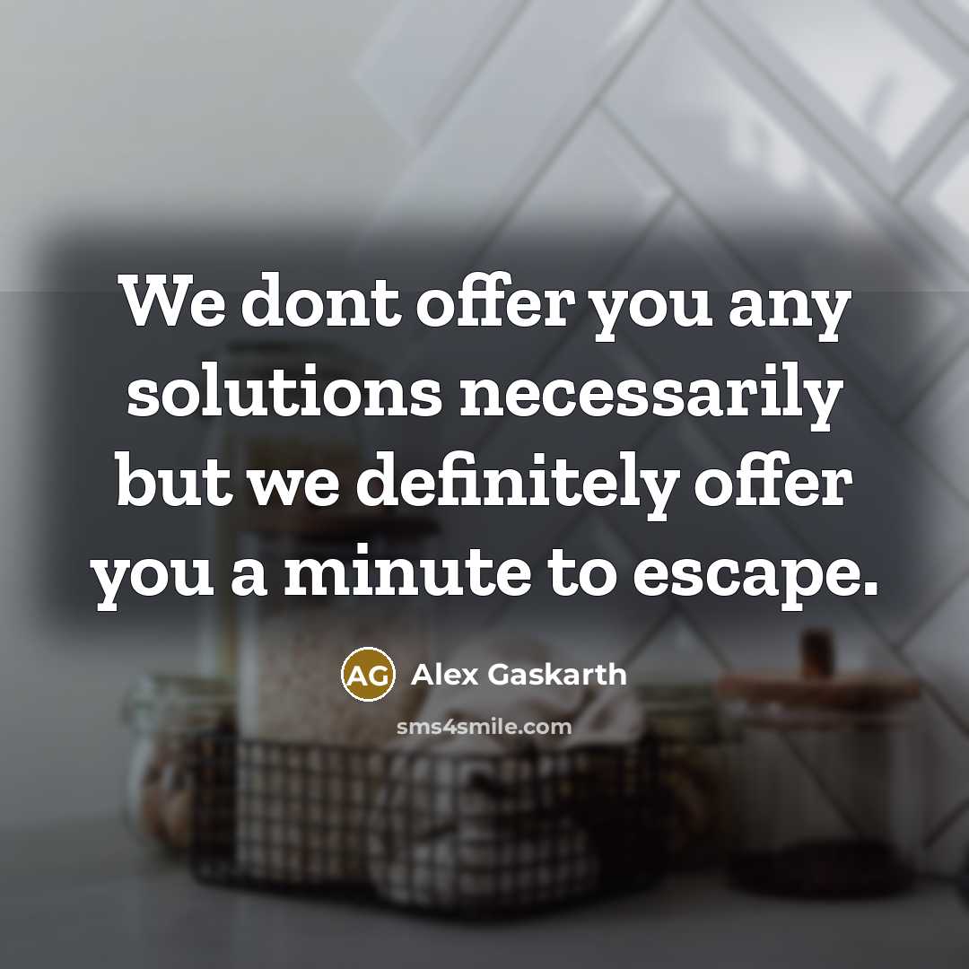 “We dont offer you any solutions necessarily but we definitely offer you a minute to escape.” quote by Alex Gaskarth
