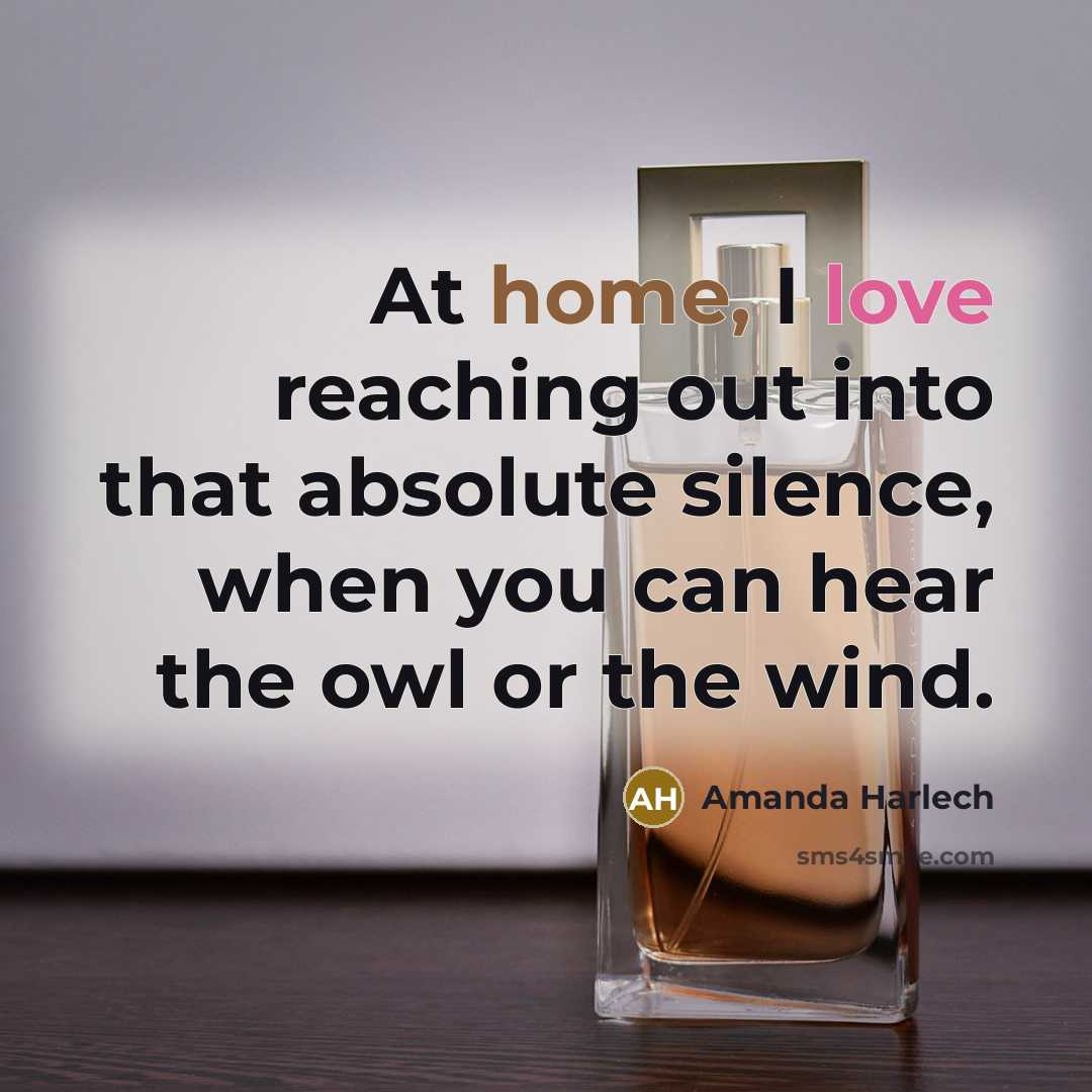 “At home, I love reaching out into that absolute silence, when you can hear the owl or the wind.” quote by Amanda Harlech