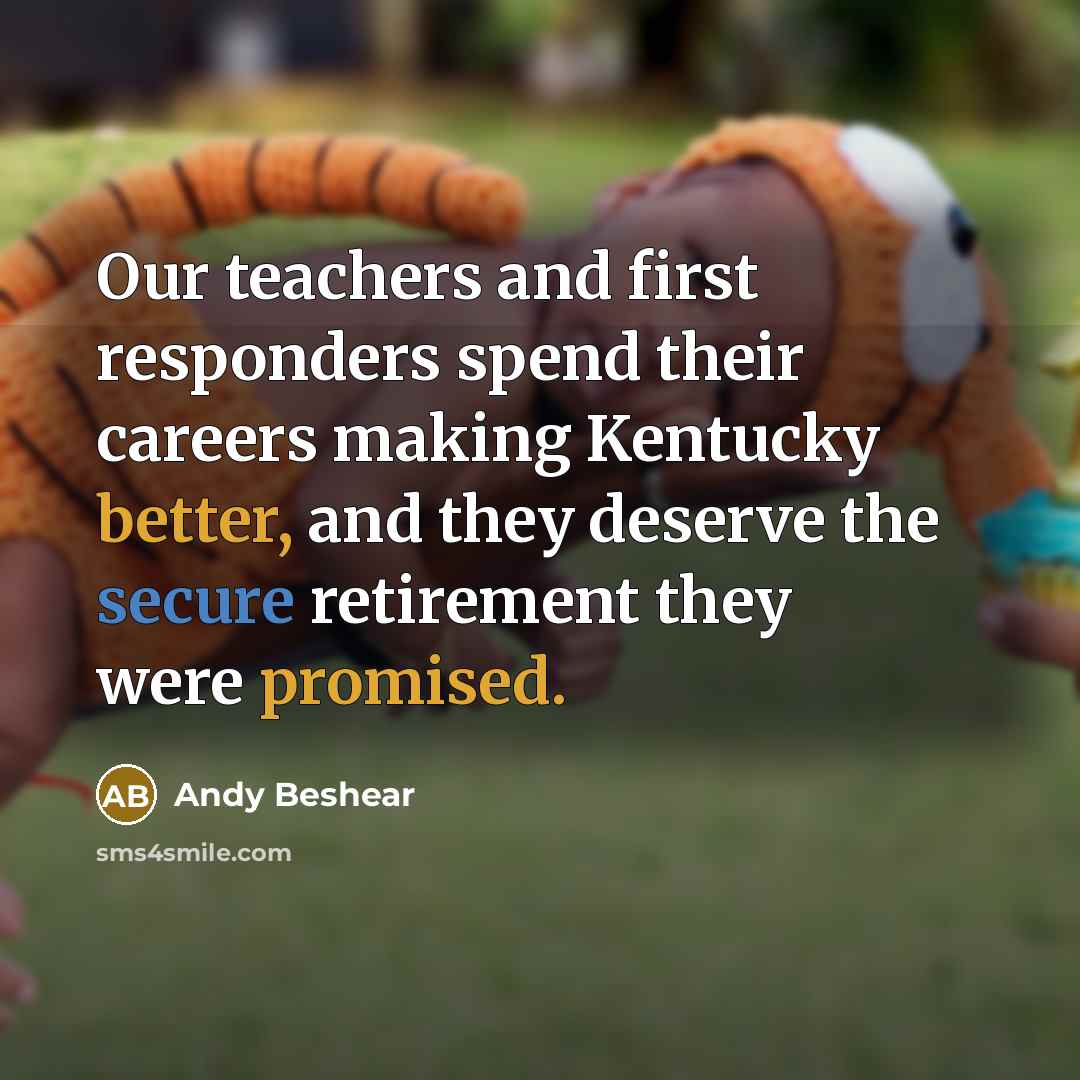 “Our teachers and first responders spend their careers making Kentucky better, and they deserve the secure retirement they were promised.” quote by Andy Beshear