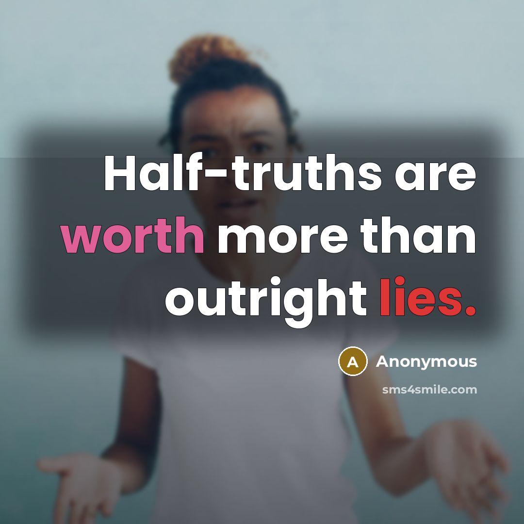 “Half-truths are worth more than outright lies.” quote by Anonymous