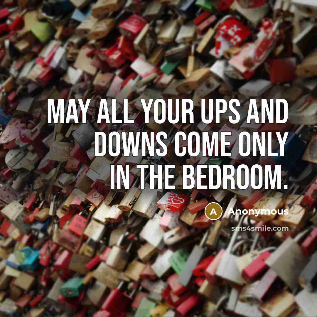 “May all your ups and downs come only in the bedroom.” quote by Anonymous