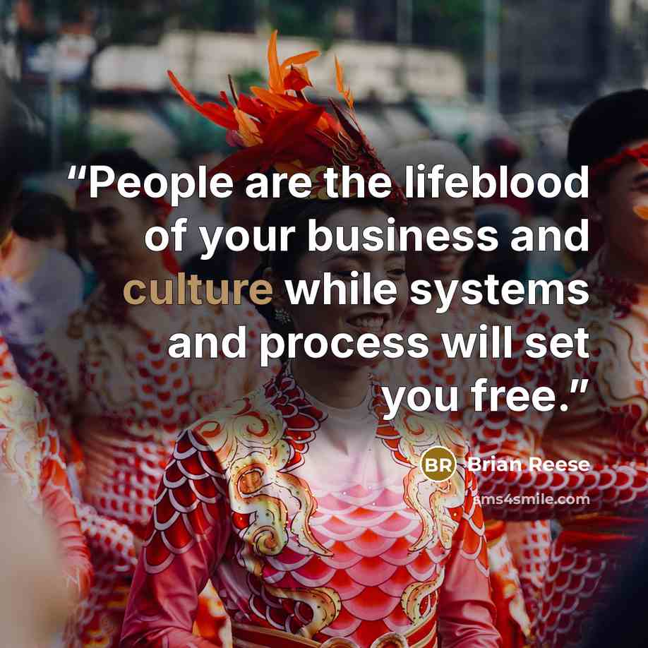 “People are the lifeblood of your business and culture while systems and process will set you free.” quote by Brian Reese