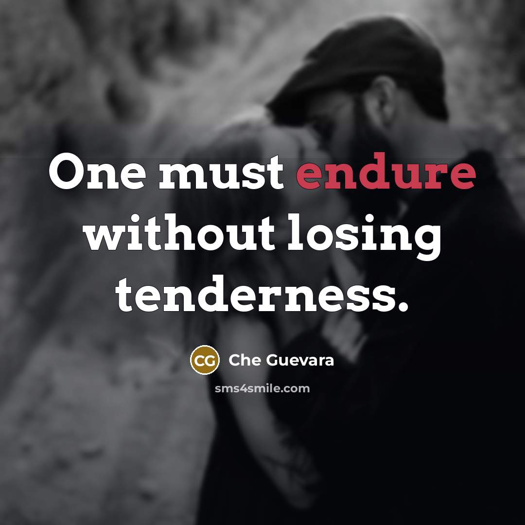 “One must endure without losing tenderness.” quote by Che Guevara