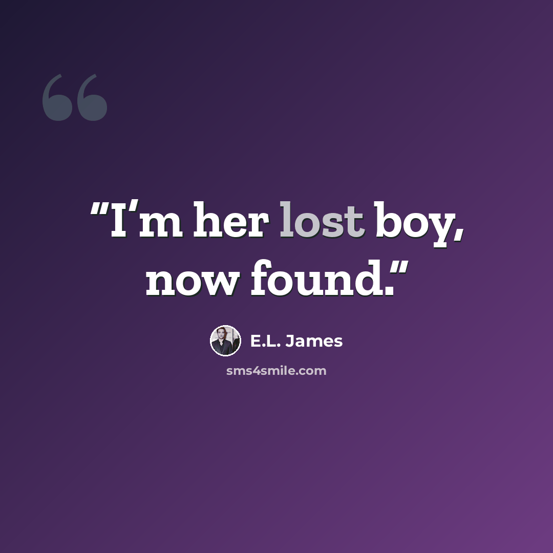 “I’m her lost boy, now found.” quote by E.L. James
