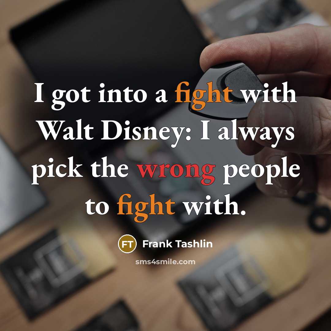 “I got into a fight with Walt Disney: I always pick the wrong people to fight with.” quote by Frank Tashlin