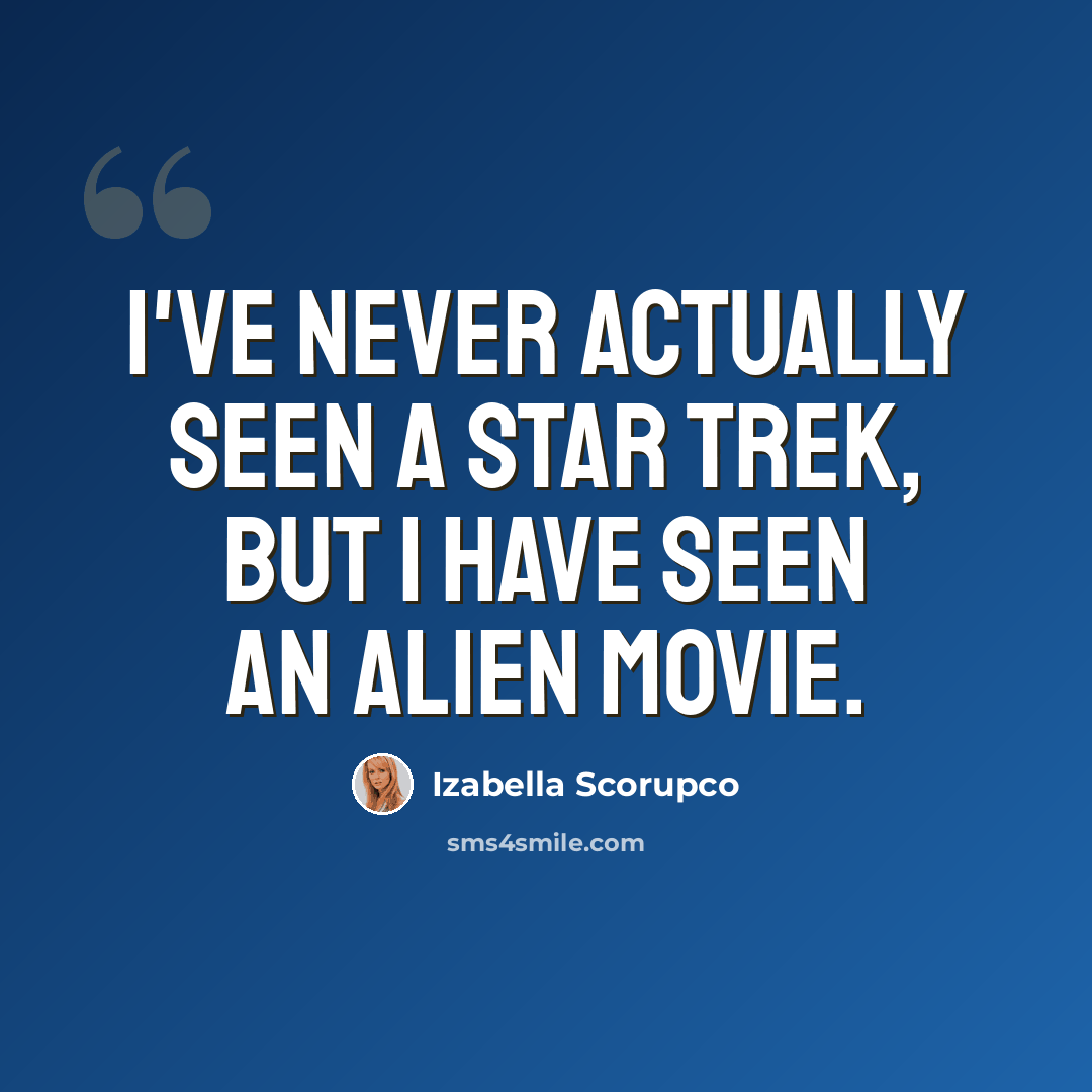 “I've never actually seen a Star Trek, but I have seen an Alien movie.” quote by Izabella Scorupco