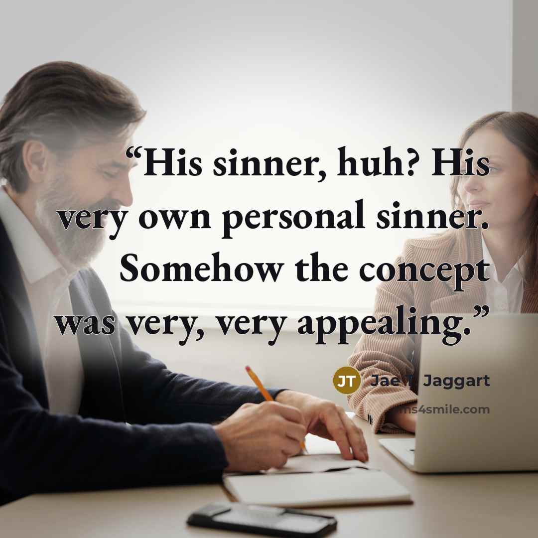 “His sinner, huh? His very own personal sinner. Somehow the concept was very, very appealing.” quote by Jae T. Jaggart