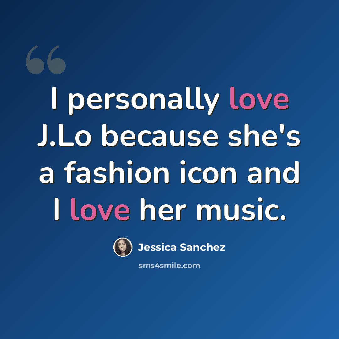 “I personally love J.Lo because she's a fashion icon and I love her music.” quote by Jessica Sanchez