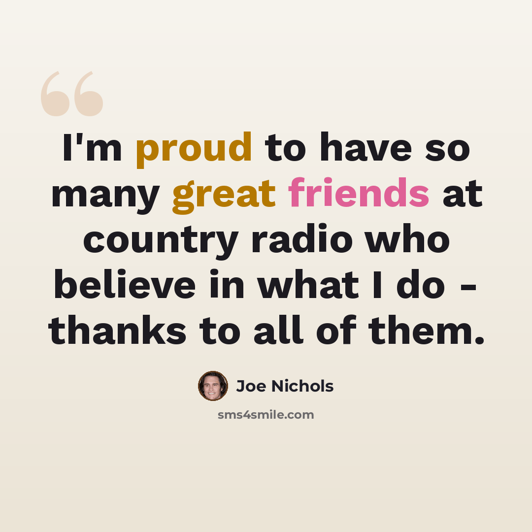 “I'm proud to have so many great friends at country radio who believe in what I do - thanks to all of them.” quote by Joe Nichols