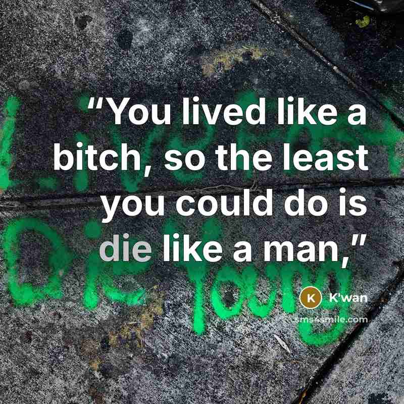 “You lived like a bitch, so the least you could do is die like a man,” quote by K'wan