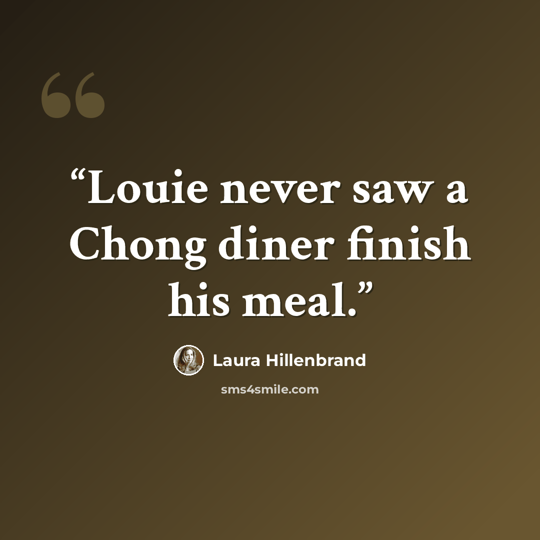 “Louie never saw a Chong diner finish his meal.” quote by Laura Hillenbrand