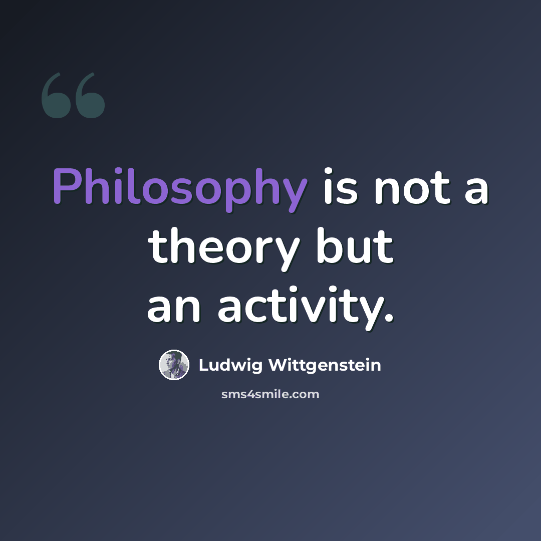 “Philosophy is not a theory but an activity.” quote by Ludwig Wittgenstein