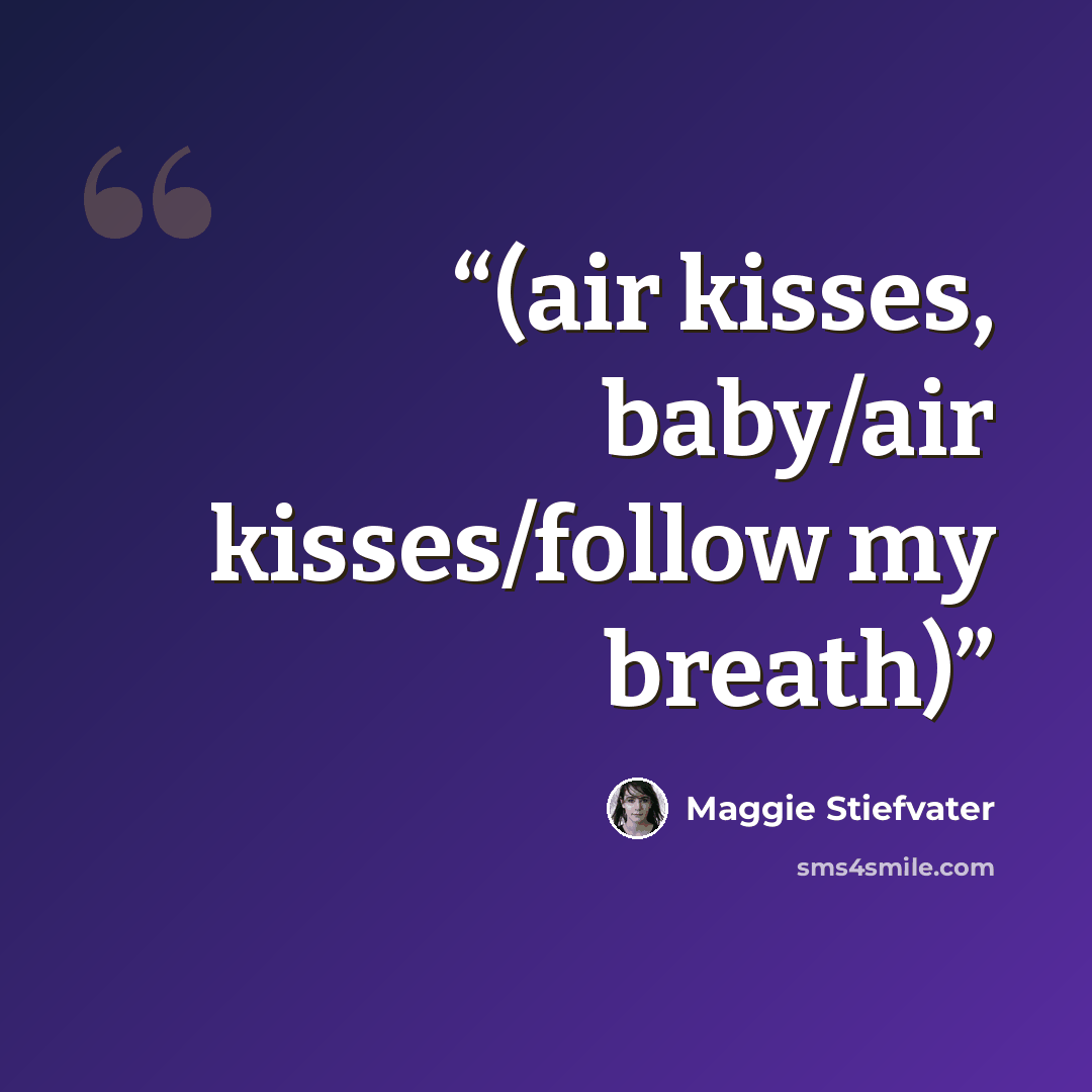 “(air kisses, baby/air kisses/follow my breath)” quote by Maggie Stiefvater