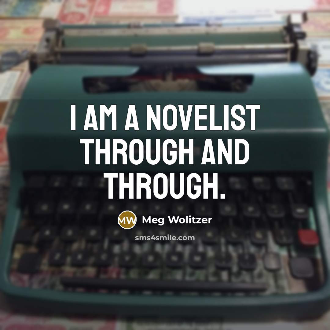 “I am a novelist through and through.” quote by Meg Wolitzer