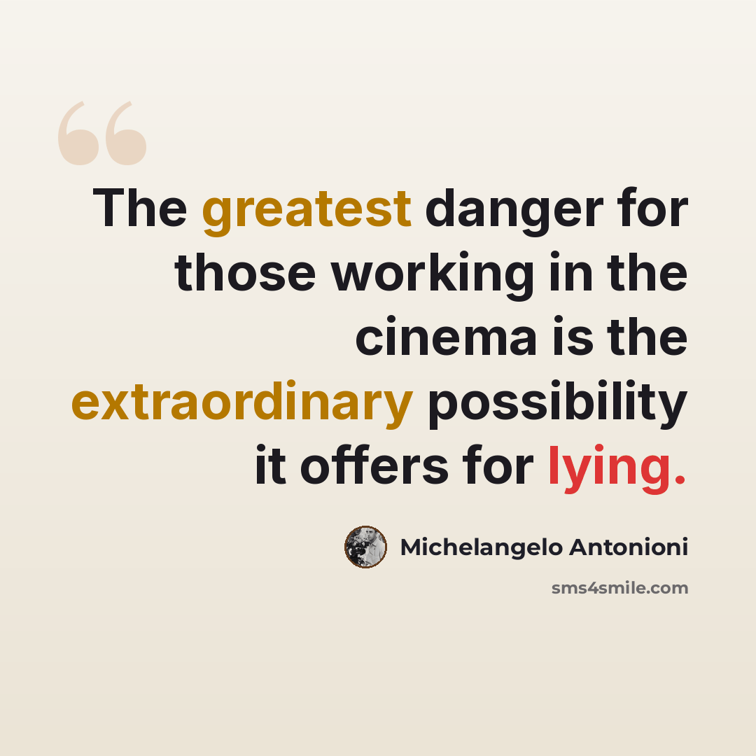 “The greatest danger for those working in the cinema is the extraordinary possibility it offers for lying.” quote by Michelangelo Antonioni