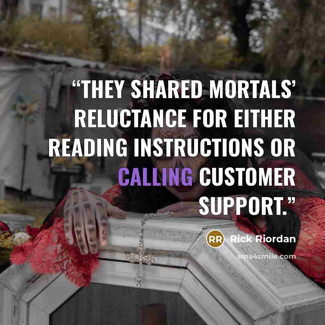 “they shared mortals’ reluctance for either reading instructions or calling customer support.” quote by Rick Riordan