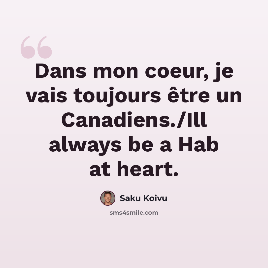 “Dans mon coeur, je vais toujours être un Canadiens./Ill always be a Hab at heart.” quote by Saku Koivu