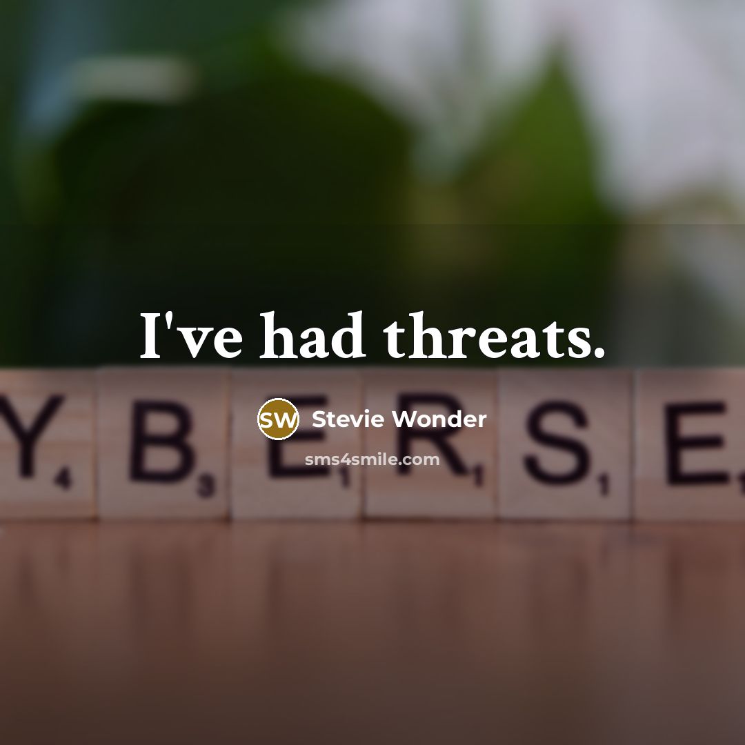 “I've had threats.” quote by Stevie Wonder