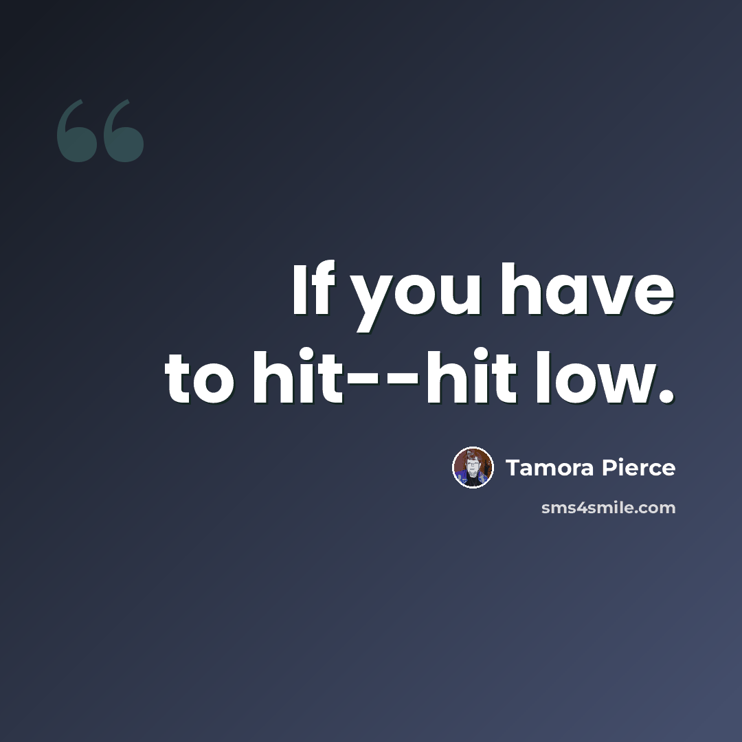 “If you have to hit--hit low.” quote by Tamora Pierce