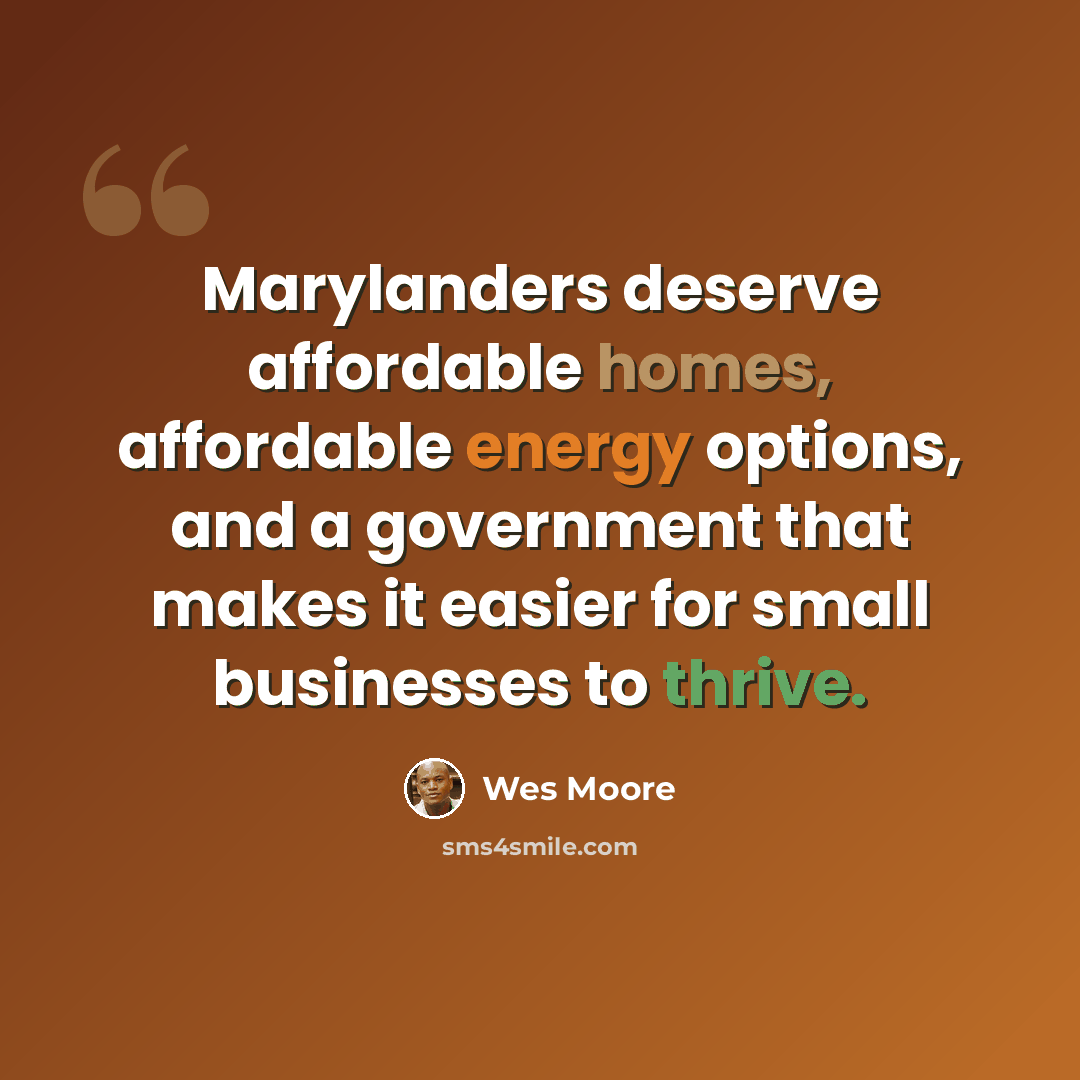 “Marylanders deserve affordable homes, affordable energy options, and a government that makes it easier for small businesses to thrive.” quote by Wes Moore