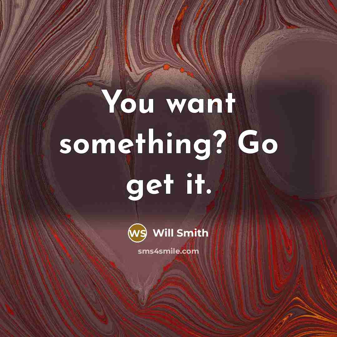 “You want something? Go get it.” quote by Will Smith